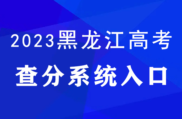 2023年黑龙江高考查分官网入口：https://www.lzk.hl.cn