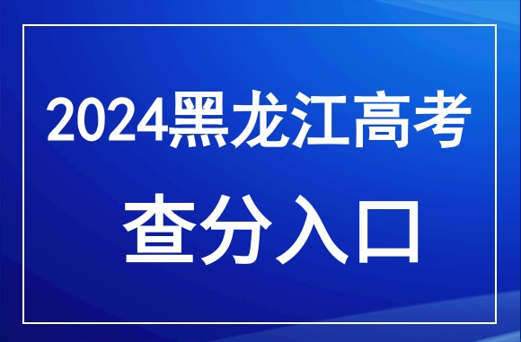 2024年黑龙江高考成绩查询官网入口