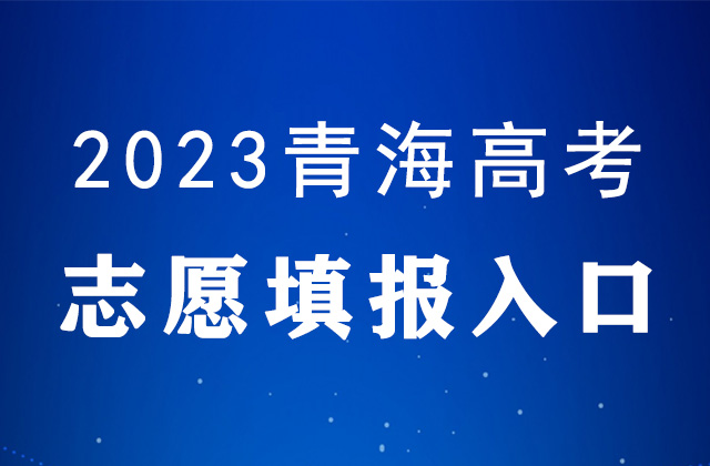 2023年青海高考志愿填报时间及填报入口：http://www.qhjyks.com/