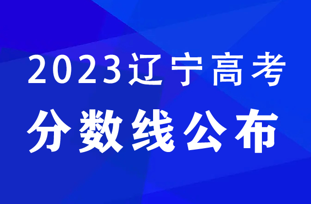 辽宁2023高考分数线公布（附历年录取分数线）