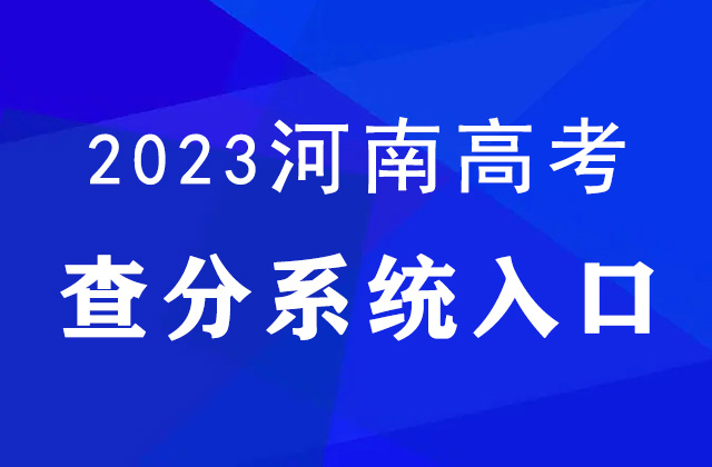 2023年河南查分入口_河南高考成绩查询方式_河南招生考试信息网