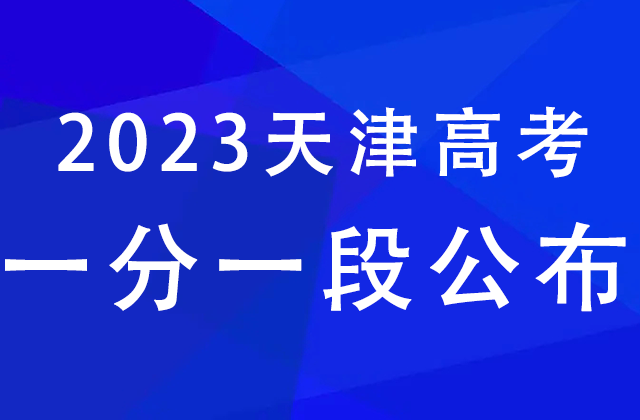 2023年天津高考成绩分段表公布，本科批上线44437人